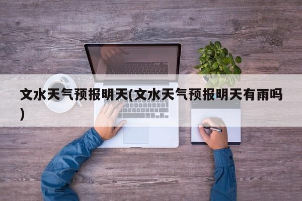 文水天气预报明天(文水天气预报明天有雨吗) 第1张