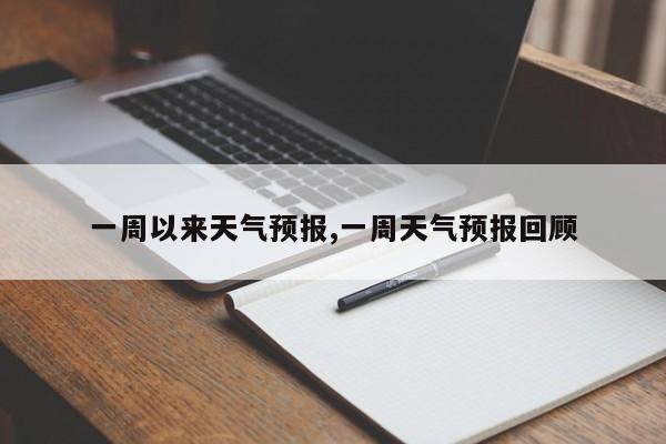 一周以来天气预报,一周天气预报回顾 第1张
