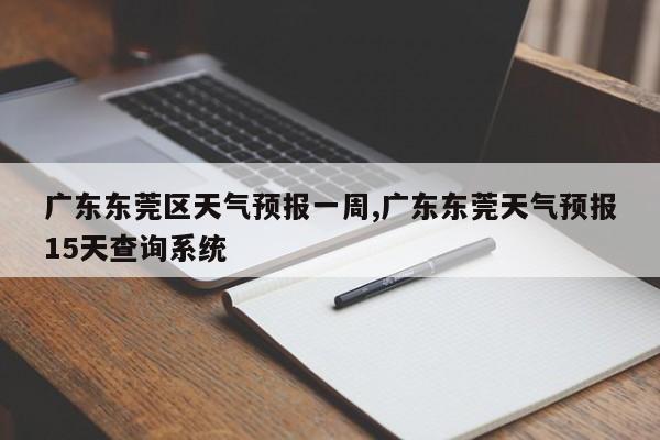 广东东莞区天气预报一周,广东东莞天气预报15天查询系统 第1张